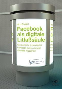 Paperback Facebook als digitale Litfaßsäule: Wie deutsche Jugendradios Facebook nutzen und was sie dabei missachten [German] Book