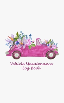 Vehicle Maintenance Log Book: Automobile Care Journal Notebook For Woman (5"x8")(No.3)