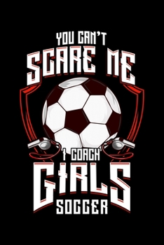 You Don't Scare Me I Coach Girls Soccer: Cute You Don't Scare Me I Coach Girls Soccer Blank Composition Notebook for Journaling & Writing (120 Lined Pages, 6 x 9)