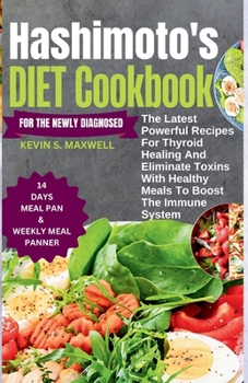 Hashimoto's Diet Cookbook For The Newly Diagnosed: The Latest Powerful Recipes For Thyroid Healing And Eliminate Toxins With Healthy Meals To Boost the Immune System (Thyroid-Friendly Feasts)