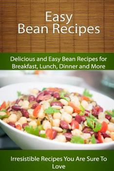 Paperback Easy Bean Recipes: Delicious and Easy Bean Recipes for Breakfast, Lunch, Dinner and More Book