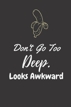 Don't go too Deep. Looks Awkward: funny sex education humor quote gift for friends or coworkers