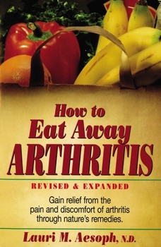 Paperback How to Eat Away Arthritis: Gain Relief from the Pain and Discomfort of Arthritis Through Nature's Remedies Book