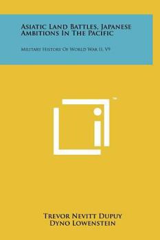 The Military History of World War II, Vol 9: Asiatic Land Battles: Japanese Ambitions in the Pacific - Book #9 of the Military History Of World War II