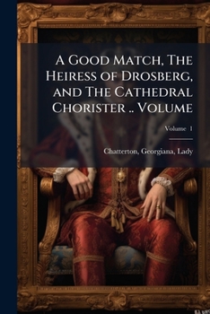 Paperback A Good Match, The Heiress of Drosberg, and The Cathedral Chorister .. Volume; Volume 1 Book
