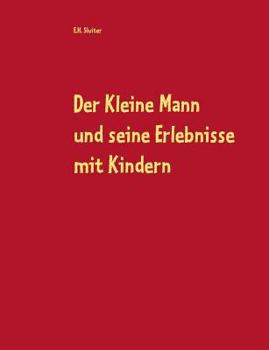 Paperback Der Kleine Mann und seine Erlebnisse mit Kindern: Ein vergnügliches und fantasieanregendes Lese- und Vorlesebuch [German] Book