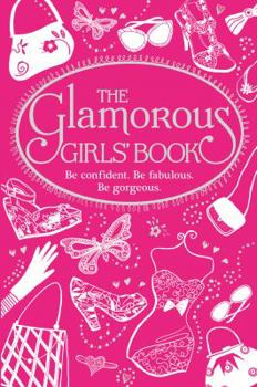 Hardcover The Glamorous Girls' Book: Be Confident, Be Gorgeous, Be Fabulous. Veena Bhairo-Smith and Sally Jeffrie Book