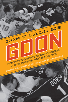 Paperback Don't Call Me Goon: Hockey's Greatest Enforcers, Gunslingers, and Bad Boys Book
