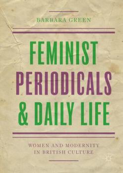 Hardcover Feminist Periodicals and Daily Life: Women and Modernity in British Culture Book