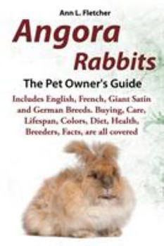 Paperback Angora Rabbits A Pet Owner's Guide: Includes English, French, Giant, Satin and German Breeds. Buying, Care, Lifespan, Colors, Diet, Health, Breeders, Book