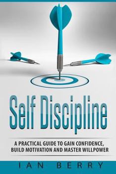 Paperback Self Discipline: A Practical Guide to Gain Confidence, Build Motivation and Mast Book
