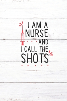 Paperback I Am A Nurse And I Call The Shots: Nurse Journal / Notebook / Diary - Funny Quote Nurse Gift for School, Work, Birthday, or Christmas Book