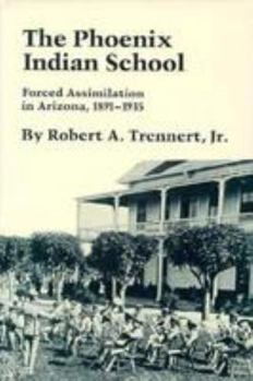 Hardcover The Phoenix Indian School: Forced Assimilation in Arizona, 1891-1935 Book