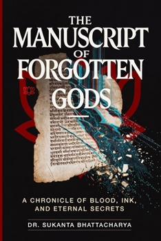 The Manuscript of Forgotten Gods: A Chronicle of Blood, Ink, and Eternal Secrets