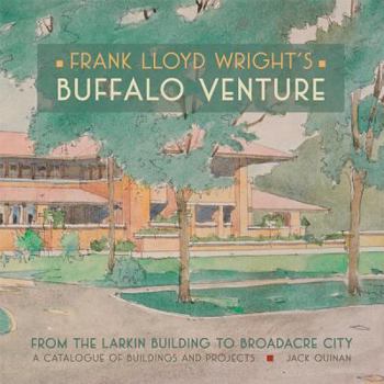 Hardcover Frank Lloyd Wright's Buffalo Venture: From the Larkin Building to Broadacre City: A Catalogue of Buildings and Projects Book