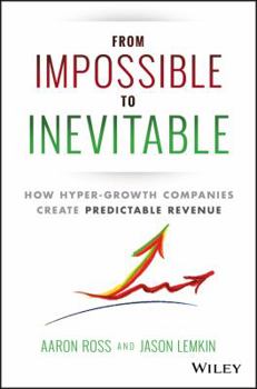 Hardcover From Impossible to Inevitable: How Hyper-Growth Companies Create Predictable Revenue Book