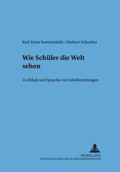 Wie Schueler Die Welt Sehen: Zu Inhalt Und Sprache Von Schuelerzeitungen