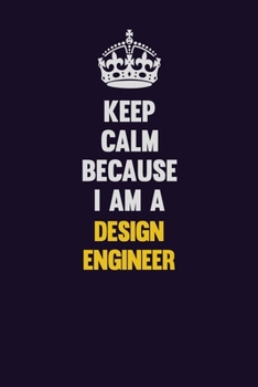 Paperback Keep Calm Because I Am A design engineer: Motivational and inspirational career blank lined gift notebook with matte finish Book