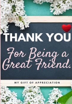 Thank You For Being a Great Friend: My Gift Of Appreciation: Full Color Gift Book - Prompted Questions - 6.61 x 9.61 inch