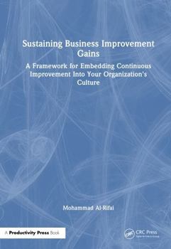 Hardcover Sustaining Business Improvement Gains: A Framework for Embedding Continuous Improvement Into Your Organization's Culture Book