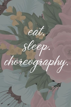 Paperback eat. sleep. choreography. - Lined Notebook: Dance Teacher Notebook/Dance teacher quote Dance teacher gift appreciation journal Lined Composition teach Book