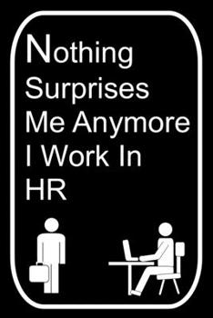 Paperback Nothing Surprises Me Anymore I Work In HR: 110-Page Blank Lined Journal Office Work Coworker Manager Gag Gift Idea Book