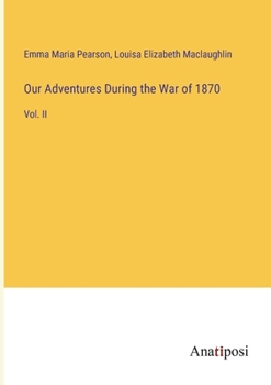Our Adventures During the War of 1870: Vol. II