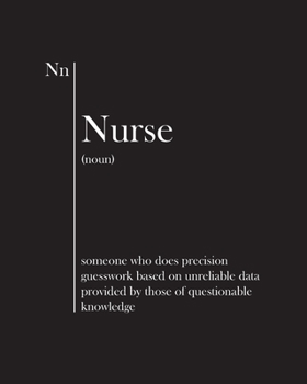 Nurse: someone who does precision guesswork based on unreliable data provided by those of questionable knowledge: Notebook - Journal