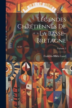 Légendes Chrétiennes De La Basse-Bretagne; Volume 3 (French Edition)