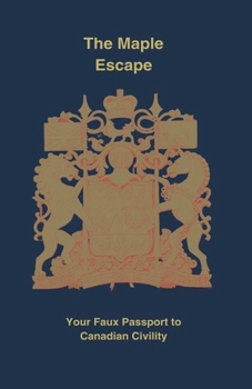 Paperback The Maple Escape: Your Faux Passport to Canadian Civility Book
