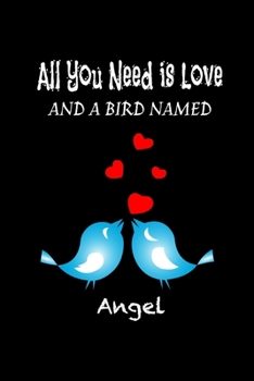 Paperback All you need is love and a bird named Angel: Funny Gifts for bird lovers Lined Journal / blank lined notebook for bird lover Gift, 119 Pages, 6x9, Sof Book