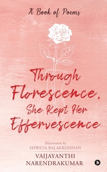Paperback Through Florescence, She Kept Her Effervescence: A Book of poems Book