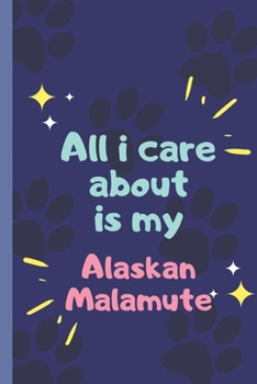 Paperback All I Care About Is My Alaskan Malamute- Notebook: signed Notebook/Journal Book to Write in, (6" x 9"), 120 Pages Book