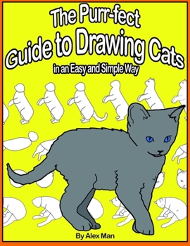 Paperback The Purr-fect Guide to Drawing Cats in an Easy and Simple Way: (A step- by- step guide to draw) Book 9 (How to Draw. A Step By Step Guide.) Book