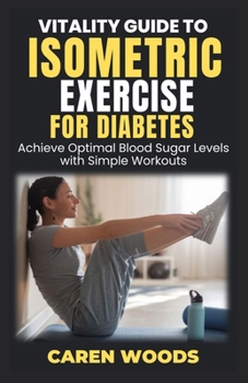Vitality Guide to Isometric Exercise for Diabetes: Achieve Optimal Blood Sugar Levels with Simple Workouts