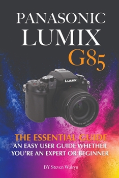 Paperback Panasonic Lumix G85: The Essential Guide An Easy User Guide Whether You're An Expert or Beginner Book