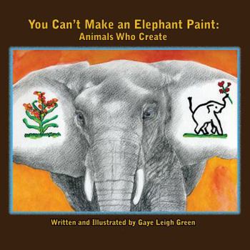 Paperback You Can't Make an Elephant Paint: Animals Who Create Book