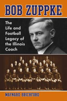 Paperback Bob Zuppke: The Life and Football Legacy of the Illinois Coach Book