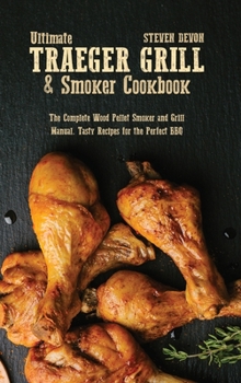 Hardcover Ultimate Traeger Grill & Smoker Cookbook: The Complete Wood Pellet Smoker and Grill Manual. Tasty Recipes for The Perfect BBQ Book