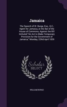 Hardcover Jamaica: The Speech of W. Burge, Esq., Q.C., Agent for Jamaica, at the Bar of the House of Commons, Against the Bill Intituled Book