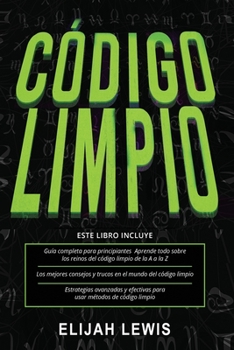 Código Limpio: 3 en 1- Guía para principiantes + Consejos y trucos + Estrategias avanzadas y efectivas para usar métodos de código limpio (Spanish Edition)