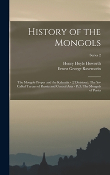 Hardcover History of the Mongols: The Mongols Proper and the Kalmuks - (2 Divisions): The So-Called Tartars of Russia and Central Asia - Pt.3: The Mongols of Pe Book