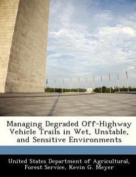 Paperback Managing Degraded Off-Highway Vehicle Trails in Wet, Unstable, and Sensitive Environments Book