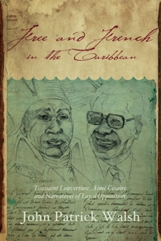 Paperback Free and French in the Caribbean: Toussaint Louverture, Aimé Césaire, and Narratives of Loyal Opposition Book