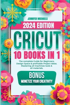 Paperback Cricut: 10 books in 1: The complete Guide for Beginners, Design Space & profitable Project Ideas. Mastering all machines, tool Book