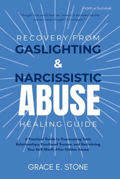 RECOVERY FROM GASLIGHTING AND NARCISSISM ABUSE HEALING GUIDE: A Practical Guide to Overcoming Toxic Relationships, Emotional Trauma, and Reclaiming Your Self-Worth After Hidden Abuse