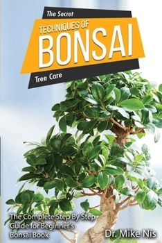 Paperback The Secret Techniques of Bonsai: The Complete Step By Step Guide for Beginners Book