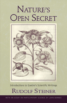 Nature's Open Secret : Introductions to Goethe's Scientific Writings (Classics in Anthroposophy) - Book  of the Collected Works of Rudolf Steiner