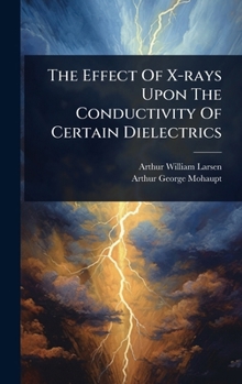 Hardcover The Effect Of X-rays Upon The Conductivity Of Certain Dielectrics Book
