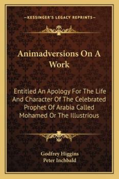 Paperback Animadversions On A Work: Entitled An Apology For The Life And Character Of The Celebrated Prophet Of Arabia Called Mohamed Or The Illustrious Book